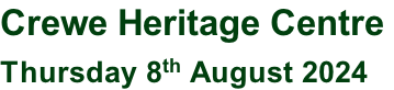 Crewe Heritage Centre  Thursday 8th August 2024